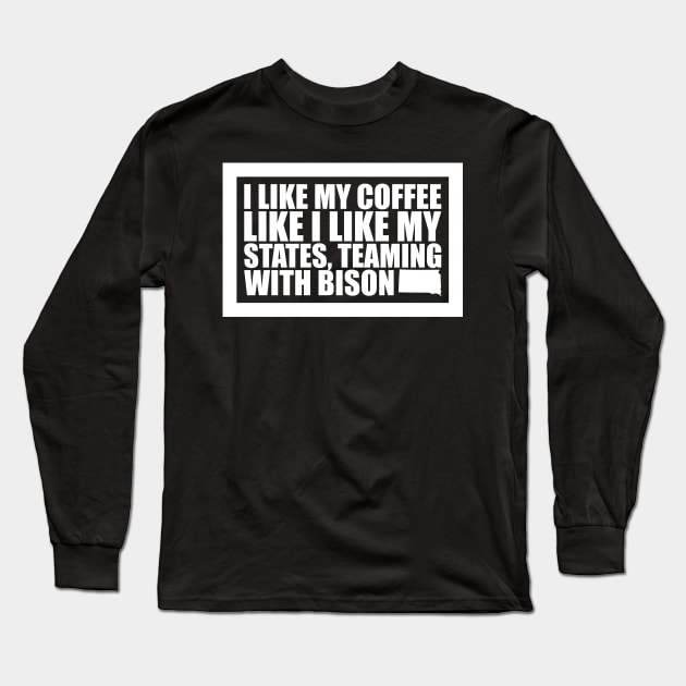 South Dakota - I Like My Coffee Like I Like My States, Teaming With Bison Long Sleeve T-Shirt by fortheloveofmaps